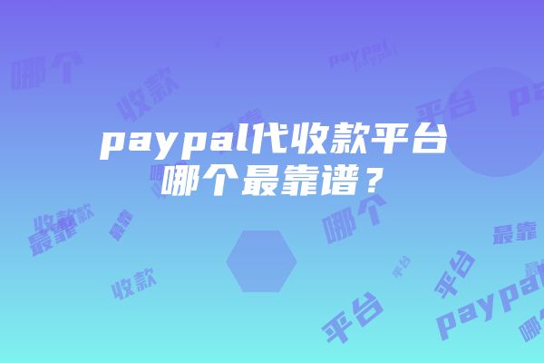 paypal代收款平台哪个最靠谱？