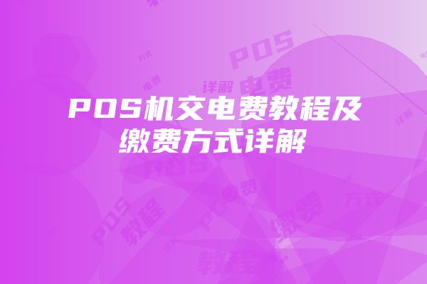 POS机交电费教程及缴费方式详解