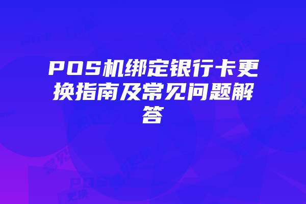 POS机绑定银行卡更换指南及常见问题解答