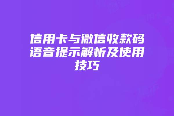 信用卡与微信收款码语音提示解析及使用技巧