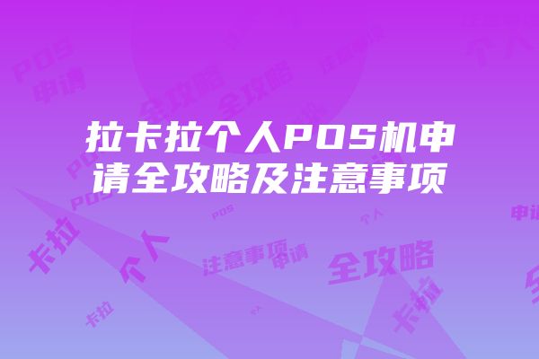 拉卡拉个人POS机申请全攻略及注意事项