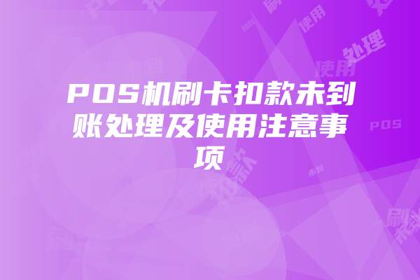 POS机刷卡扣款未到账处理及使用注意事项