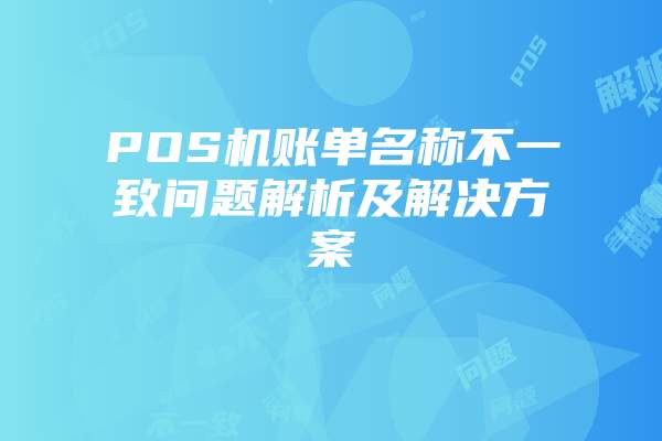 POS机账单名称不一致问题解析及解决方案