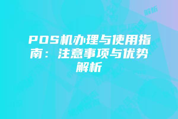 POS机办理与使用指南：注意事项与优势解析