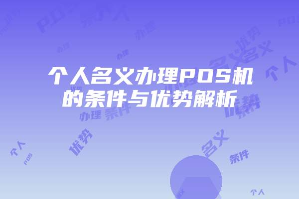个人名义办理POS机的条件与优势解析