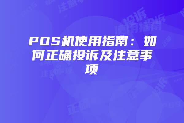 POS机使用指南：如何正确投诉及注意事项